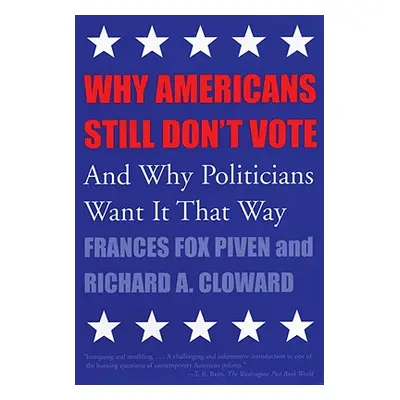 "Why Americans Still Don't Vote: And Why Politicians Want It That Way" - "" ("Piven Frances Fox"