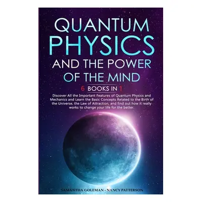 "Quantum Physics and The Power of the Mind: 6 BOOKS IN 1 Discover All the Important Features of 