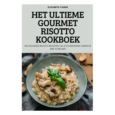 "Het Ultieme Gourmet Risotto Kookboek" - "" ("Elizabeth Visser")