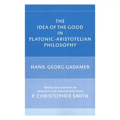 "The Idea of the Good in Platonic-Aristotelian Philosophy" - "" ("Gadamer Hans-Georg")