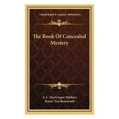 "The Book Of Concealed Mystery" - "" ("Mathers S. L. MacGregor")