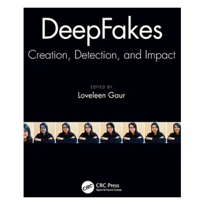 "DeepFakes: Creation, Detection, and Impact" - "" ("Gaur Loveleen")