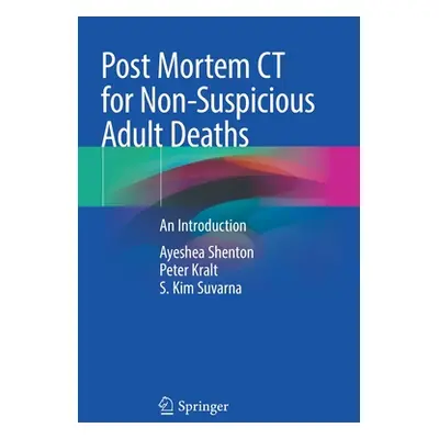 "Post Mortem CT for Non-Suspicious Adult Deaths: An Introduction" - "" ("Shenton Ayeshea")