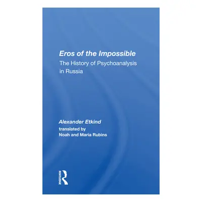 "Eros Of The Impossible: The History Of Psychoanalysis In Russia" - "" ("Etkind Alexander")