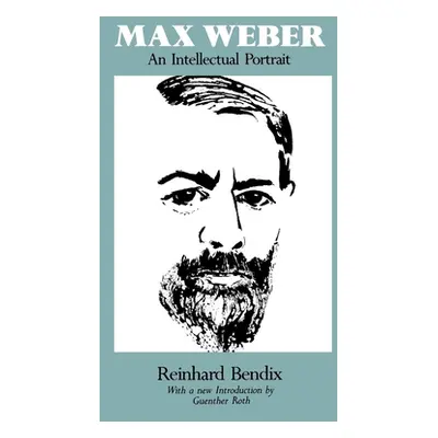 "Max Weber: An Intellectual Portrait" - "" ("Bendix Reinhard")