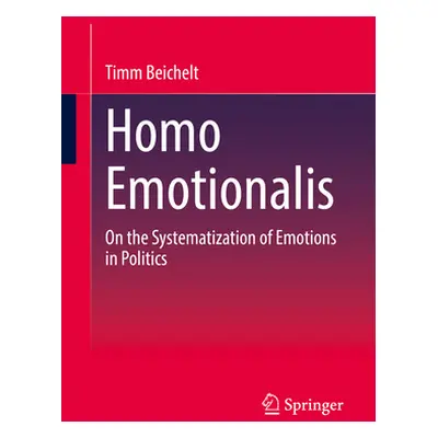 "Homo Emotionalis: On the Systematization of Emotions in Politics" - "" ("Beichelt Timm")