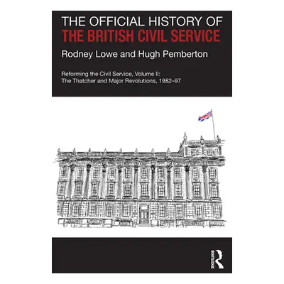 "The Official History of the British Civil Service: Reforming the Civil Service, Volume II: The 