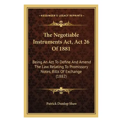 "The Negotiable Instruments Act, Act 26 Of 1881: Being An Act To Define And Amend The Law Relati