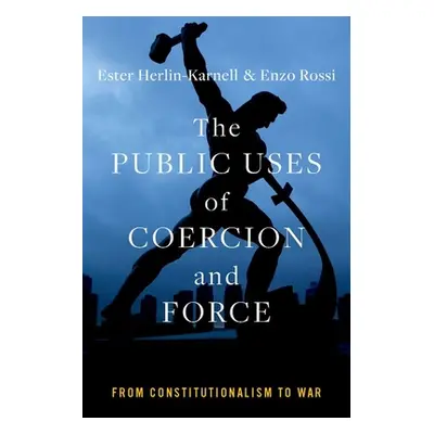 "The Public Uses of Coercion and Force: From Constitutionalism to War" - "" ("Herlin-Karnell Est