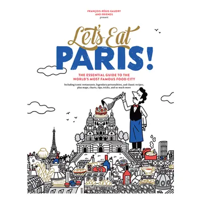 Let's Eat Paris!: The Essential Guide to the World's Most Famous Food City (Gaudry Franois-Rgis)