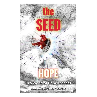 "The SEED: Hope In A World Of Hopelessness" - "" ("Sasser Annette Drawdy")