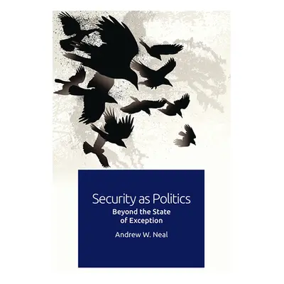 "Security as Politics: Beyond the State of Exception" - "" ("Neal Andrew W.")