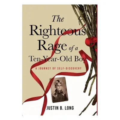 "The Righteous Rage of a Ten-Year-Old Boy: A Journey of Self-Discovery" - "" ("Long Justin B.")