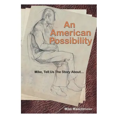 "An American Possibility: Mike, Tell Us The Story About..." - "" ("Maschmeier Mike")