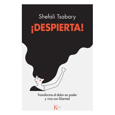 "Despierta!: Transforma El Dolor En Poder Y Vive Con Libertad" - "" ("Tsabary Shefali")