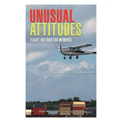 "Unusual Attitudes: Flight Instructor Memoirs" - "" ("Armbruster Edwin")