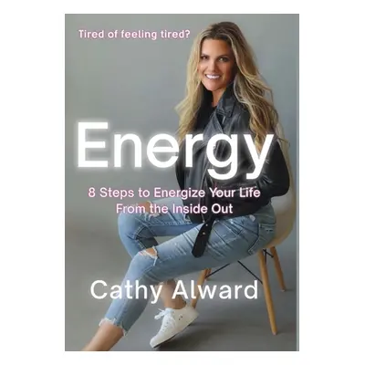 "Energy: 8 Steps to Energize Your Life from the Inside Out" - "" ("Alward Cathy")