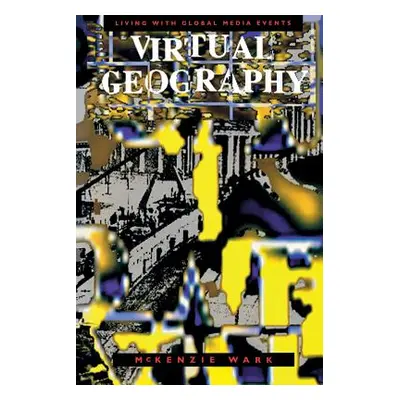 "Virtual Geography: Living with Global Media Events" - "" ("Wark McKenzie")