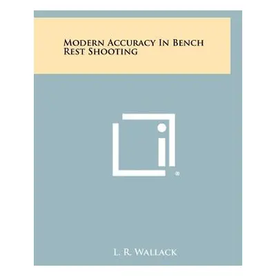 "Modern Accuracy In Bench Rest Shooting" - "" ("Wallack L. R.")