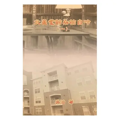 "My Golden Age Years at USA (Volume 1): 北美耄齡桑榆自吟（一）" - "" ("Chih Wu")