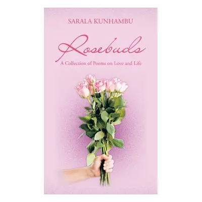 "Rosebuds: A Collection of Poems on Love and Life" - "" ("Kunhambu Sarala")