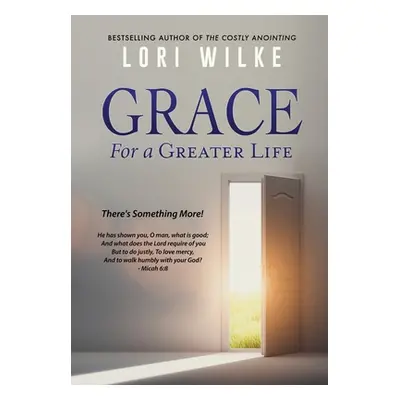 "Grace for a Greater Life: There's Something More!" - "" ("Wilke Lori")