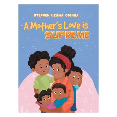 "A Mother's Love Is Supreme" - "" ("Obinna Stephen Uzoma")