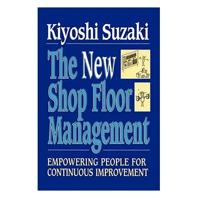 "New Shop Floor Management: Empowering People for Continuous Improvement" - "" ("Suzaki Kiyoshi"