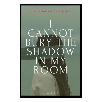 "I Cannot Bury the Shadow In My Room" - "" ("Ortiz Lisa")