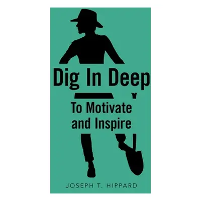 "Dig in Deep: To Motivate and Inspire" - "" ("Hippard Joseph T.")