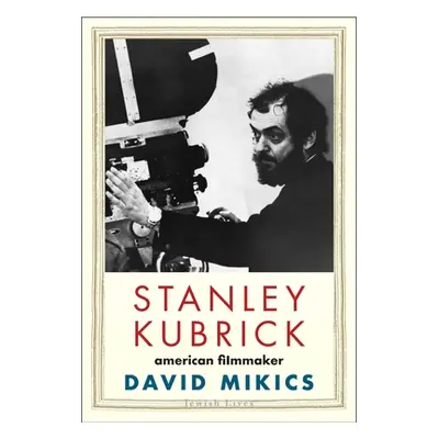 "Stanley Kubrick: American Filmmaker" - "" ("Mikics David")