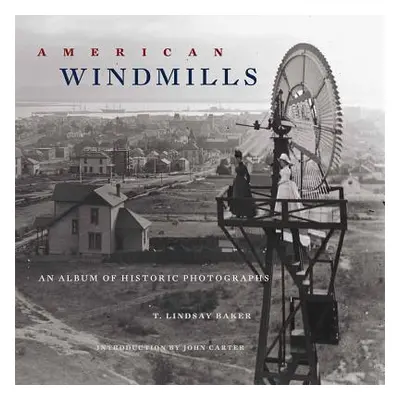 "American Windmills: An Album of Historic Photographs" - "" ("Baker T. Lindsay")