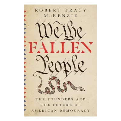 "We the Fallen People: The Founders and the Future of American Democracy" - "" ("McKenzie Robert