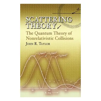 "Scattering Theory: The Quantum Theory of Nonrelativistic Collisions" - "" ("Taylor John R.")