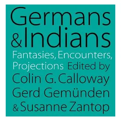 "Germans and Indians: Fantasies, Encounters, Projections" - "" ("Calloway Colin G.")