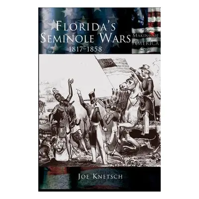 "Florida's Seminole Wars: 1817-1858" - "" ("Knetsch Joe")