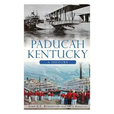 "Paducah, Kentucky: A History" - "" ("Robertson John E. L.")