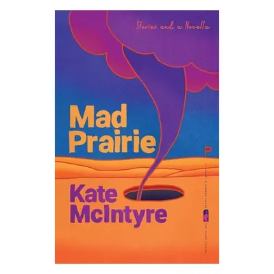 "Mad Prairie: Stories and a Novella" - "" ("McIntyre Kate")