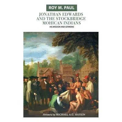 "Jonathan Edwards and the Stockbridge Mohican Indians: His Mission and Sermons" - "" ("Haykin Mi