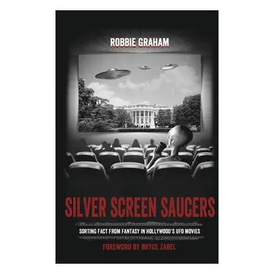 "Silver Screen Saucers: Sorting Fact from Fantasy in Hollywood's UFO Movies" - "" ("Graham Robbi