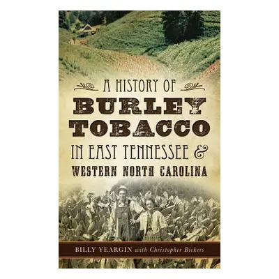 "A History of Burley Tobacco in East Tennessee & Western North Carolina" - "" ("Yeargin Billy")