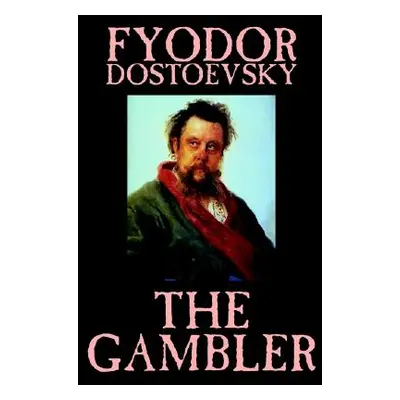 "The Gambler by Fyodor M. Dostoevsky, Fiction, Classics." - "" ("Dostoevsky Fyodor M.")