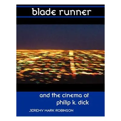 "Blade Runner and the Cinema of Philip K. Dick" - "" ("Robinson Jeremy Mark")