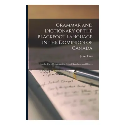 "Grammar and Dictionary of the Blackfoot Language in the Dominion of Canada [microform]: for the