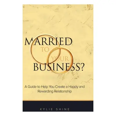 "Married to your Business?: A Guide to Help You Create a Happy and Rewarding Relationship" - "" 