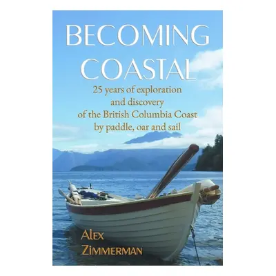 "Becoming Coastal: 25 Years of Exploration and Discovery of the British Columbia Coast by Paddle