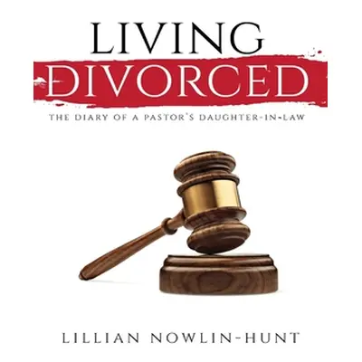 "Living Divorced: The Diary of a Pastor's Daughter-in-Law" - "" ("Nowlin-Hunt Lillian")