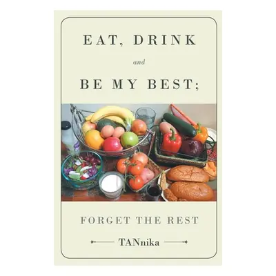 "Eat Drink And Be My Best; Forget The Rest" - "" ("Tannika")