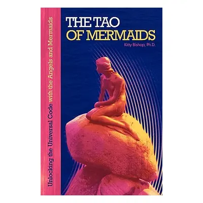 "The Tao of Mermaids: Unlocking the Universal Code with the Angels and Mermaids" - "" ("Bishop P