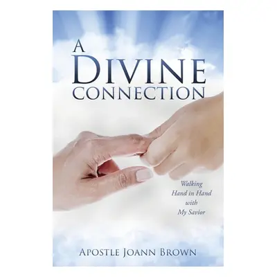 "A Divine Connection: Walking Hand in Hand with My Savior" - "" ("Brown Apostle Joann")